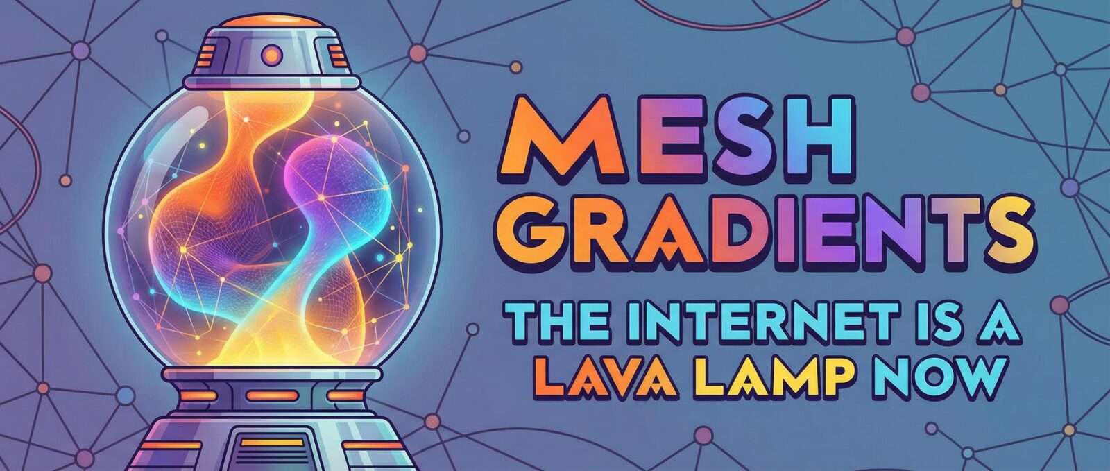 Sci-fi lava lamp with glowing mesh inside. Text: MESH GRADIENTS, THE INTERNET IS A LAVA LAMP NOW.