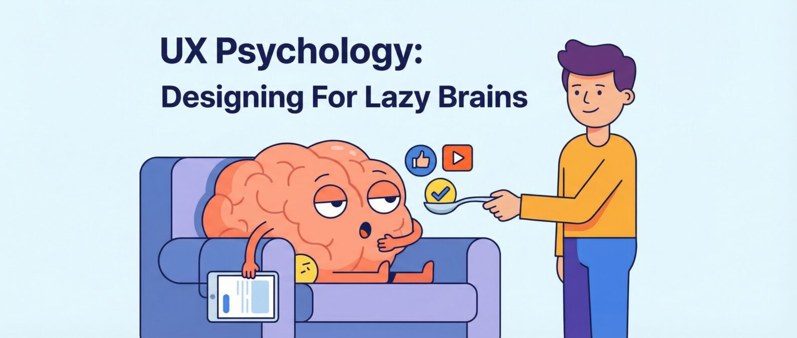 UX Psychology: Designing For Lazy Brains. Man spoons simple action icons (like, play, check) to a lazy, lounging brain.